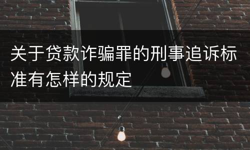 关于贷款诈骗罪的刑事追诉标准有怎样的规定