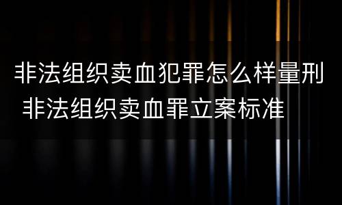 非法组织卖血犯罪怎么样量刑 非法组织卖血罪立案标准