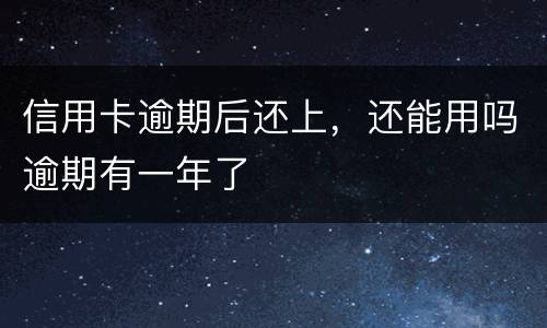 信用卡逾期后还上，还能用吗逾期有一年了