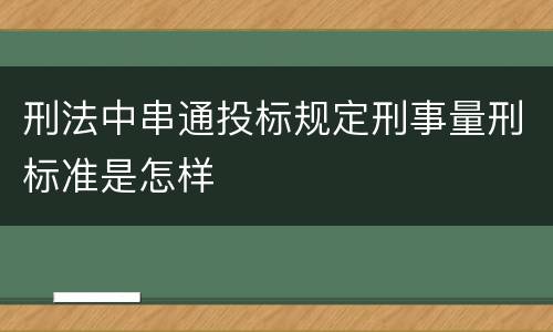 刑法中串通投标规定刑事量刑标准是怎样