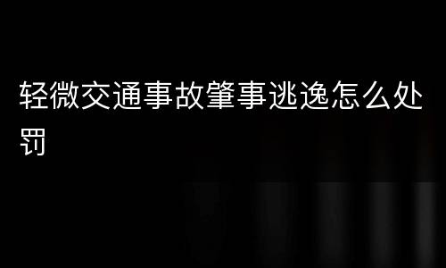 轻微交通事故肇事逃逸怎么处罚