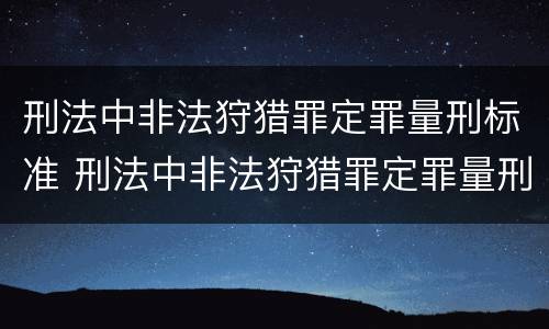 刑法中非法狩猎罪定罪量刑标准 刑法中非法狩猎罪定罪量刑标准是