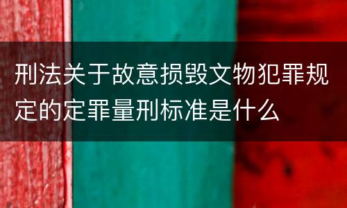 刑法关于故意损毁文物犯罪规定的定罪量刑标准是什么
