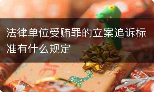 法律单位受贿罪的立案追诉标准有什么规定