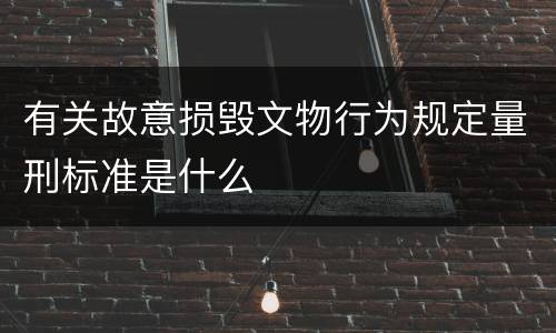 有关故意损毁文物行为规定量刑标准是什么