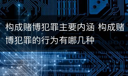 构成赌博犯罪主要内涵 构成赌博犯罪的行为有哪几种