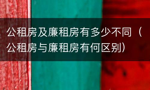 公租房及廉租房有多少不同（公租房与廉租房有何区别）