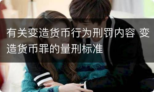 有关变造货币行为刑罚内容 变造货币罪的量刑标准