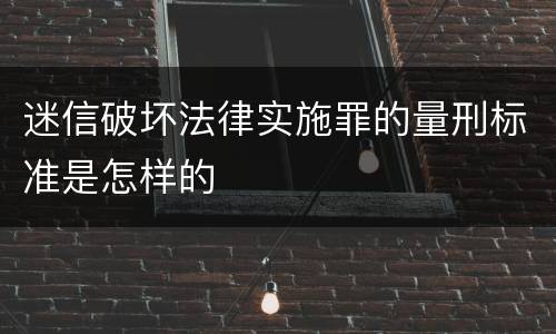 迷信破坏法律实施罪的量刑标准是怎样的