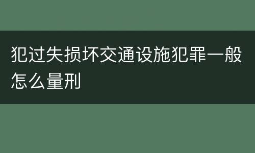 犯过失损坏交通设施犯罪一般怎么量刑