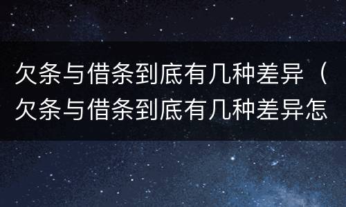 欠条与借条到底有几种差异（欠条与借条到底有几种差异怎么写）