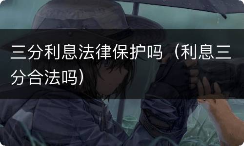 三分利息法律保护吗（利息三分合法吗）