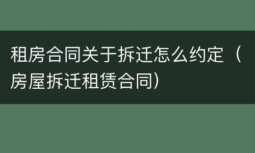 租房合同关于拆迁怎么约定（房屋拆迁租赁合同）