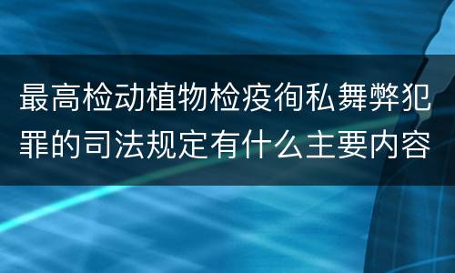 最高检动植物检疫徇私舞弊犯罪的司法规定有什么主要内容