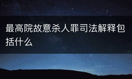 最高院故意杀人罪司法解释包括什么