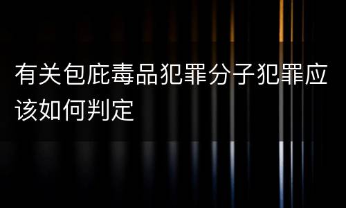 有关包庇毒品犯罪分子犯罪应该如何判定