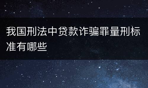 我国刑法中贷款诈骗罪量刑标准有哪些