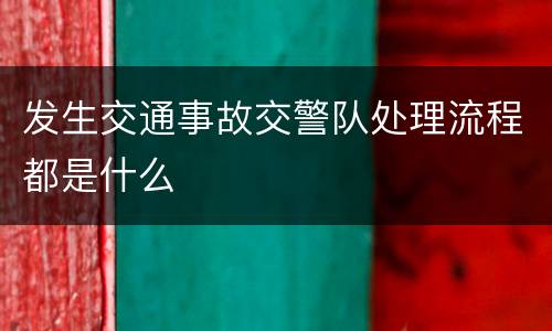 发生交通事故交警队处理流程都是什么