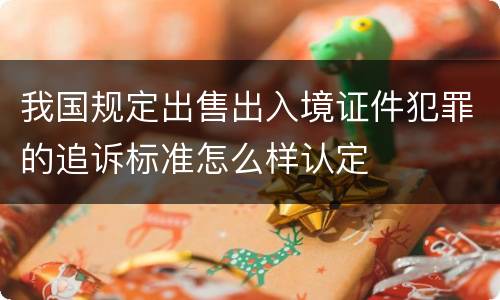 我国规定出售出入境证件犯罪的追诉标准怎么样认定
