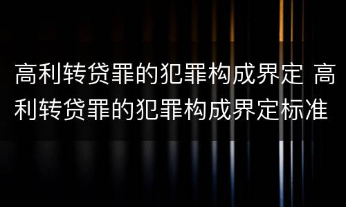 高利转贷罪的犯罪构成界定 高利转贷罪的犯罪构成界定标准
