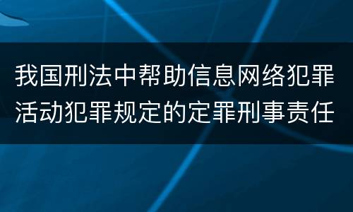 我国刑法中帮助信息网络犯罪活动犯罪规定的定罪刑事责任有哪些