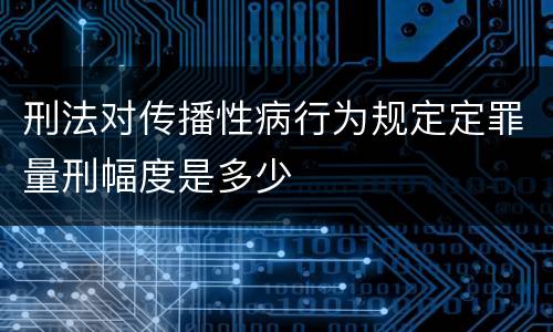 刑法对传播性病行为规定定罪量刑幅度是多少