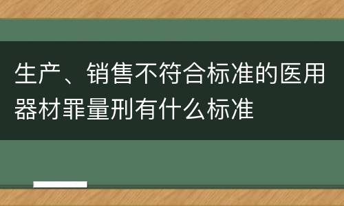 生产、销售不符合标准的医用器材罪量刑有什么标准