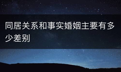 同居关系和事实婚姻主要有多少差别
