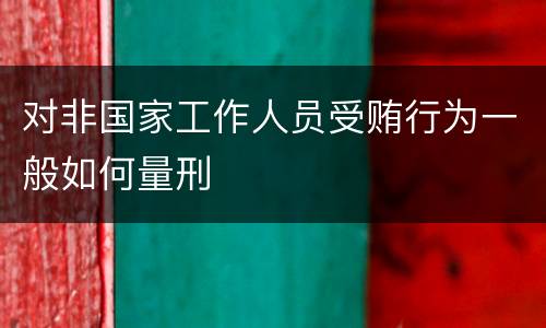 对非国家工作人员受贿行为一般如何量刑