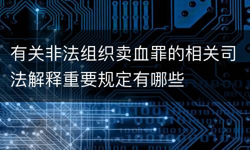 有关非法组织卖血罪的相关司法解释重要规定有哪些
