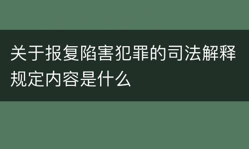 关于报复陷害犯罪的司法解释规定内容是什么