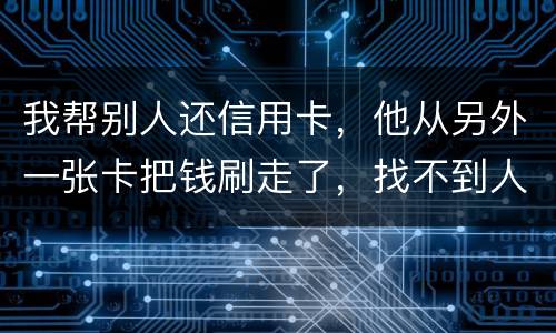 我帮别人还信用卡，他从另外一张卡把钱刷走了，找不到人了，五千块钱算诈骗吗