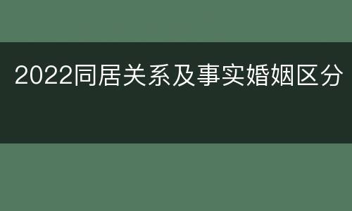 2022同居关系及事实婚姻区分