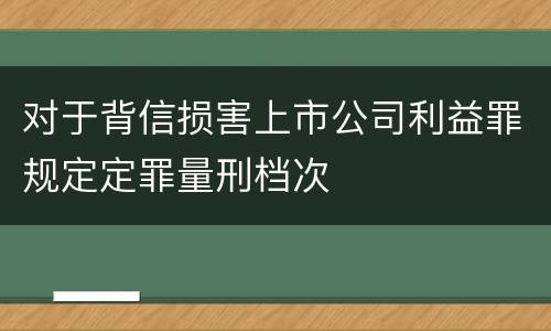 对于背信损害上市公司利益罪规定定罪量刑档次