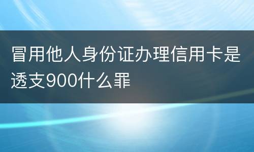 冒用他人身份证办理信用卡是透支900什么罪