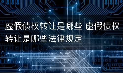 虚假债权转让是哪些 虚假债权转让是哪些法律规定