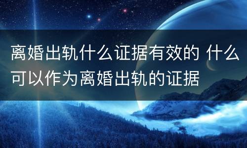 离婚出轨什么证据有效的 什么可以作为离婚出轨的证据