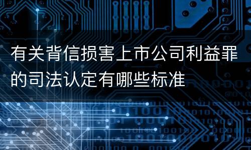 有关背信损害上市公司利益罪的司法认定有哪些标准