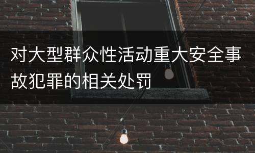 对大型群众性活动重大安全事故犯罪的相关处罚