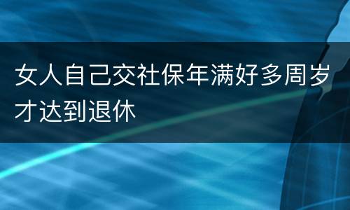 女人自己交社保年满好多周岁才达到退休