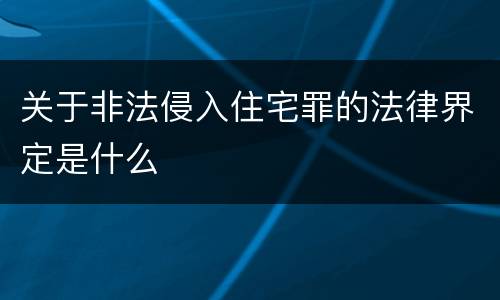 关于非法侵入住宅罪的法律界定是什么