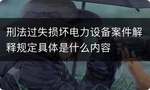 刑法过失损坏电力设备案件解释规定具体是什么内容