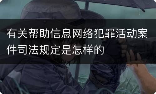 有关帮助信息网络犯罪活动案件司法规定是怎样的