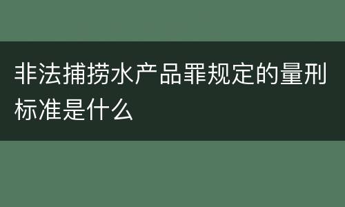 非法捕捞水产品罪规定的量刑标准是什么