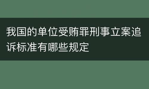 我国的单位受贿罪刑事立案追诉标准有哪些规定