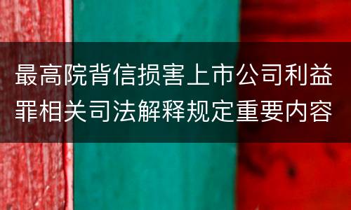 最高院背信损害上市公司利益罪相关司法解释规定重要内容包括什么