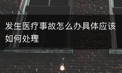 发生医疗事故怎么办具体应该如何处理