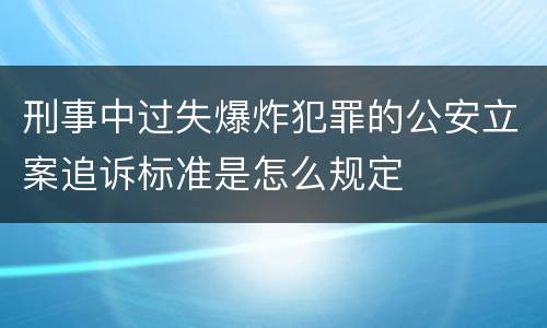 刑事中过失爆炸犯罪的公安立案追诉标准是怎么规定