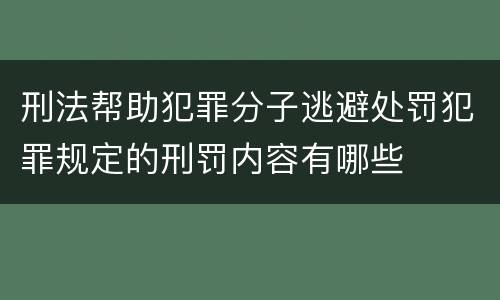 刑法帮助犯罪分子逃避处罚犯罪规定的刑罚内容有哪些