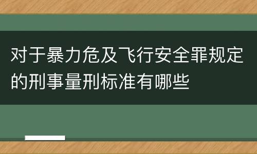 对于暴力危及飞行安全罪规定的刑事量刑标准有哪些